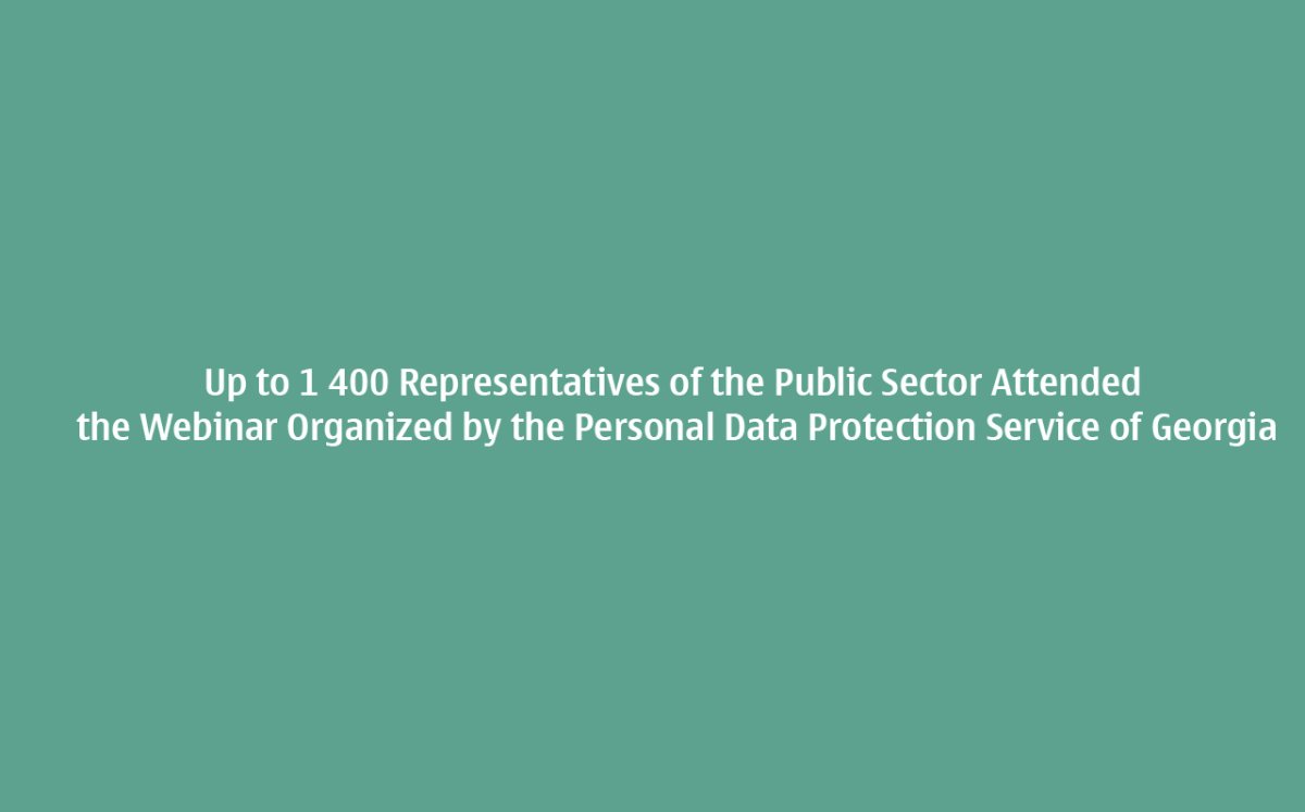Up to 1 400 Representatives of the Public Sector Attended the Webinar Organized by the Personal Data Protection Service of Georgia